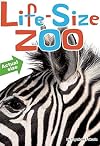 Life-Size Zoo: From Tiny Rodents to Gigantic Elephants, An Actual-Size Animal Encyclopedia