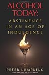 Alcohol Today: Abstinence in an Age of Indulgence