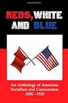 Reds, White and Blue: An Anthology of American Socialism and Communism 1880-1920