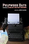 Pulpwood Days, Vol 2: Lives of the Pulp Writers