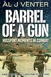 Barrel Of A Gun: Misspent Moments in Combat - A War Correspondent s View from the Front Line