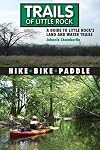 Trails of Little Rock: Hiking, Biking, and Kayaking Trails in Little Rock