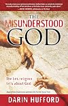 The Misunderstood God: The Lies Religion Tells About God