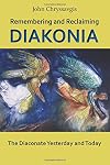 Remembering and Reclaiming Diakonia: The Diaconate Yesterday and Today