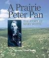 A Prairie Peter Pan: The Story of Mary White