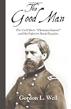 The good man : the Civil War's Christian general and his fight for racial equality