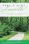 Take A Hike, Louisville!: Nature Excursions In and Around Louisville, Kentucky