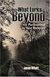 What Lurks Beyond: The Paranormal in Your Backyard
