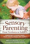Sensory Parenting, From Newborns to Toddlers: Everything is Easier When Your Child's Senses are Happy!