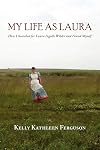 My Life as Laura: How I Searched for Laura Ingalls Wilder and Found Myself