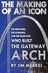 The Making of an Icon: The Dreamers, the Schemers, and the Hard Hats Who Built the Gateway Arch
