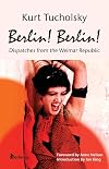 Berlin! Berlin! Dispatches From The Weimar Republic, Berlin Stories from the Golden Twenties.