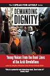 Demanding Dignity: Young Voices from the Front Lines of the Arab Revolutions (I SPEAK FOR MYSELF)