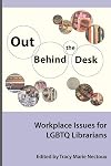 Out Behind the Desk: Workplace Issues for LGBTQ Librarians