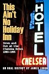 This Ain't No Holiday Inn: Down and Out at the Chelsea Hotel 1980-1995