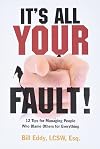 It's All Your Fault!: 12 Tips for Managing People Who Blame Others for Everything