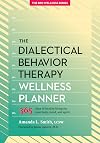 The Dialectical Behavior Therapy Wellness Planner: 365 Days of Healthy Living for Your Body, Mind, and Spirit (The Borderline Personality Disorder Wellness Series, 1)