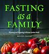 Fasting as a Family: Planning and Preparing Delicious Lenten Meals