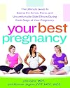 Your Best Pregnancy: The Ultimate Guide to Easing the Aches, Pains, and Uncomfortable Side Effects During Each Stage of Your Pregnancy