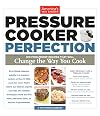 Pressure Cooker Perfection: 100 Foolproof Recipes That Will Change the Way You Cook
