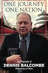 One Journey One Nation: Autobiography of Dennis Balcombe Missionary to China