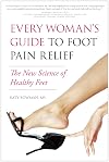 Every Woman's Guide to Foot Pain Relief: The New Science of Healthy Feet