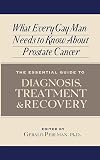 What Every Gay Man Needs to Know about Prostate Cancer: The Essential Guide to Diagnosis, Treatment, and Recovery