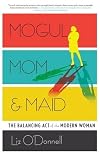 Mogul, mom, & maid : the balancing act of the modern woman