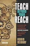 Teach Beyond Your Reach: An Instructor's Guide to Developing and Running Successful Distance Learning Classes, Workshops, Training Sessions and More