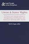 Union and States Rights: A History and Interpretation of Interposition, Nullification, and Secession 150 Years after Sumter
