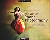 The Art of iPhone Photography: Creating Great Photos and Art on Your iPhone