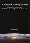 A Global Warming Primer: Answering Your Questions About The Science, The Consequences, and The Solutions