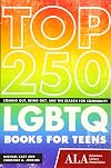 Top 250 LGBTQ Books for Teens: Coming Out, Being Out, and the Search for Community