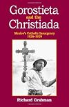 Gorostieta and the Christiada Mexico's Catholic insurgency 1926-1929