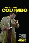 Shooting Columbo: The Lives and Deaths of TV's Rumpled Detective