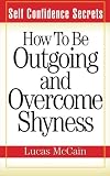 Self Confidence Secrets: How To Be Outgoing and Overcome Shyness