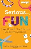 Serious Fun: How Guided Play Extends Children's Learning (Powerful Playful Learning)