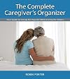 The Complete Caregiver's Organizer: Your Guide to Caring for Yourself While Caring for Others