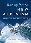 Training for the New Alpinism: A Manual for the Climber as Athlete
