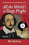 All the World's a Stage Fright: Misadventures of a Clandestine Critic: A Novella