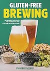 Gluten-Free Brewing: Techniques, Processes, and Ingredients for Crafting Flavorful Beer - Robert Keifer