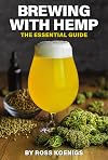 Brewing with Hemp: The Essential Guide (Volume 2) (Brewing with Cannabis, 2) - Ross Koenigs