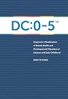 Diagnostic Classification of Mental Health and Developmental Disorders of Infancy and Early Childhood: DC: 0-5