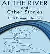 At the River and Other Stories for Adult Emergent Readers