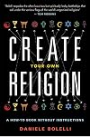 Create Your Own Religion: A How-To Book without Instructions