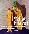 What Nerve!: Alternative Figures in American Art, 1960 to the Present