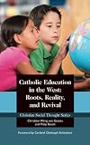 Catholic Education in the West: Roots, Reality, and Revival (Christian Social Thought Series) (Volume 19)