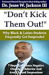 Don t Kick Them Out! Why Black & Latino Students Get Suspended So Frequently & 7 Steps to Manage And Address Negative Classroom Behavior Problems And Avoid Suspension