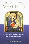 Behold Your Mother: A Biblical and Historical Defense of the Marian Doctrines