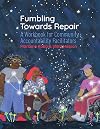 Fumbling Towards Repair: A Workbook for Community Accountability Facilitators